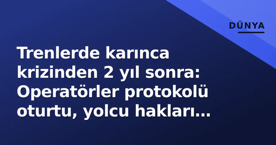 Trenlerde karınca krizinden 2 yıl sonra: Operatörler protokolü oturtu, yolcu hakları netleşti görseli