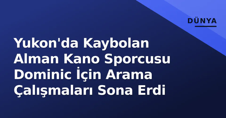 Yukon'da Kaybolan Alman Kano Sporcusu Dominic İçin Arama Çalışmaları Sona Erdi görseli