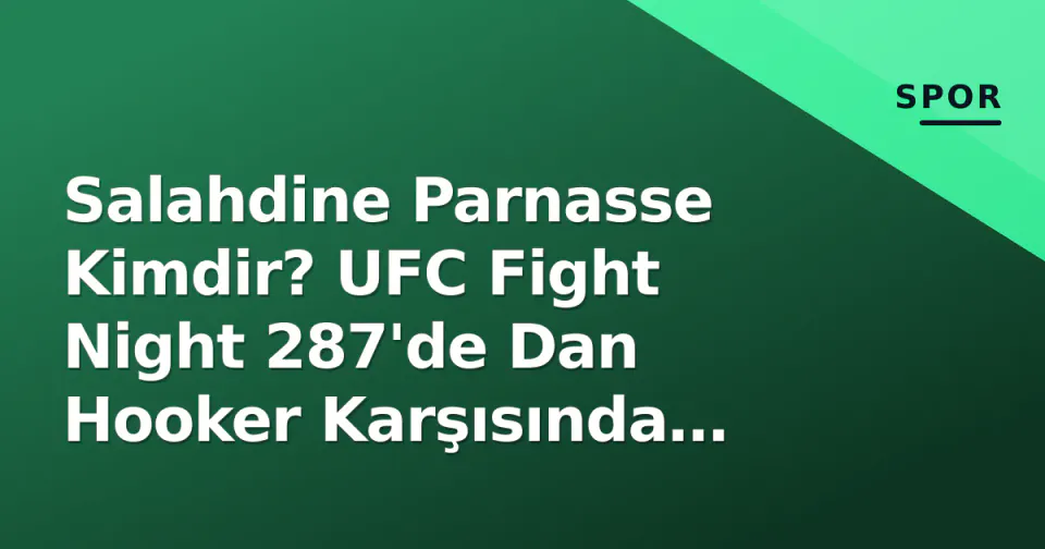 Salahdine Parnasse Kimdir? UFC Fight Night 287'de Dan Hooker Karşısında Tarihi Sınav görseli