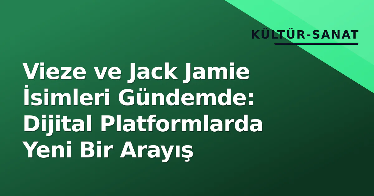 Vieze ve Jack Jamie İsimleri Gündemde: Dijital Platformlarda Yeni Bir Arayış Vieze ve Jack Jamie İsimleri Gündemde: Dijital Platformlarda Yeni Bir Arayış
