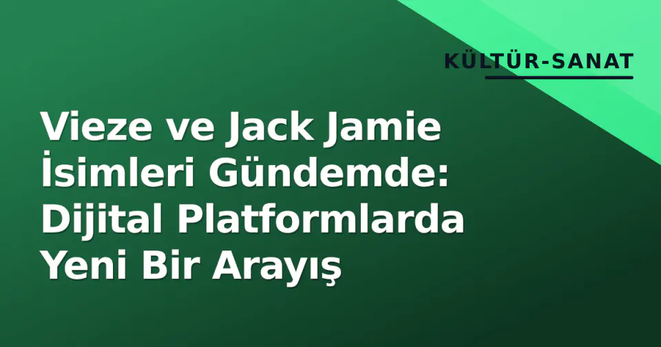 Vieze ve Jack Jamie İsimleri Gündemde: Dijital Platformlarda Yeni Bir Arayış görseli