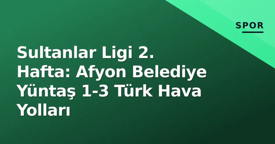 Sultanlar Ligi 2. Hafta: Afyon Belediye Yüntaş 1-3 Türk Hava Yolları görseli