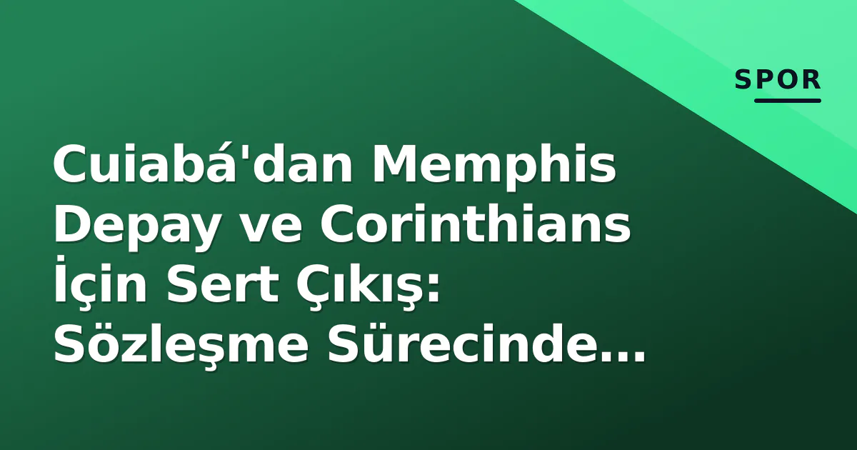 Cuiabá'dan Memphis Depay ve Corinthians İçin Sert Çıkış: Sözleşme Sürecinde İğneleme Cuiabá'dan Memphis Depay ve Corinthians İçin Sert Çıkış: Sözleşme Sürecinde İğneleme
