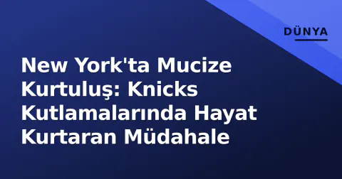 New York'ta Mucize Kurtuluş: Knicks Kutlamalarında Hayat Kurtaran Müdahale