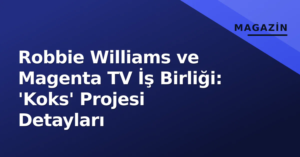 Robbie Williams ve Magenta TV İş Birliği: 'Koks' Projesi Detayları Robbie Williams ve Magenta TV İş Birliği: 'Koks' Projesi Detayları