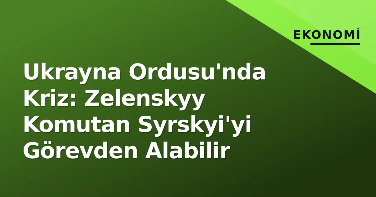 Ukrayna Ordusu'nda Kriz: Zelenskyy Komutan Syrskyi'yi Görevden Alabilir Ukrayna Ordusu'nda Kriz: Zelenskyy Komutan Syrskyi'yi Görevden Alabilir