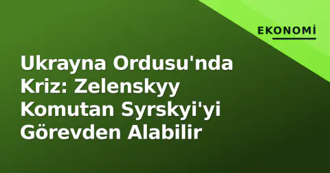 Ukrayna Ordusu'nda Kriz: Zelenskyy Komutan Syrskyi'yi Görevden Alabilir