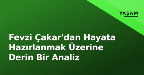 Fevzi Çakar'dan Hayata Hazırlanmak Üzerine Derin Bir Analiz