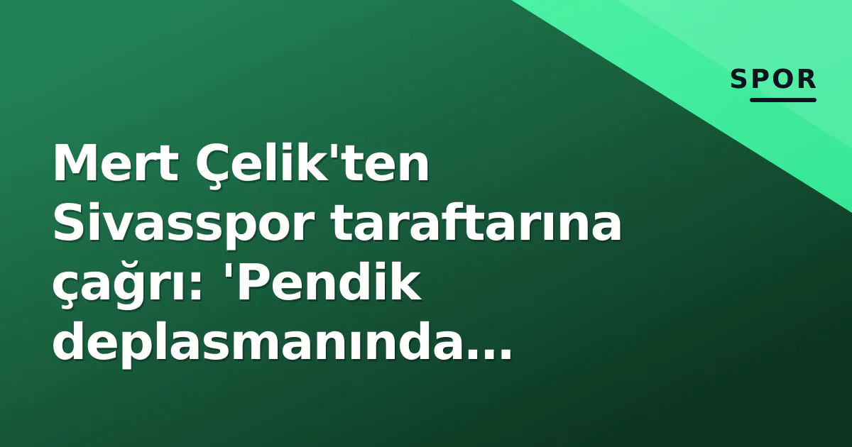 Mert Çelik'ten Sivasspor taraftarına çağrı: 'Pendik deplasmanında yanımızda olun' Mert Çelik'ten Sivasspor taraftarına çağrı: 'Pendik deplasmanında yanımızda olun'