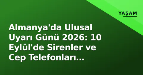 Almanya'da Ulusal Uyarı Günü 2026: 10 Eylül'de Sirenler ve Cep Telefonları Çalacak