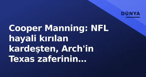 Cooper Manning: NFL hayali kırılan kardeşten, Arch'in Texas zaferinin 'görünmez mimarına'