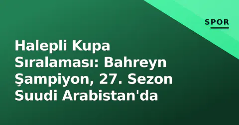 Halepli Kupa Sıralaması: Bahreyn Şampiyon, 27. Sezon Suudi Arabistan'da