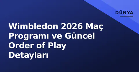 Wimbledon 2026 Maç Programı ve Güncel Order of Play Detayları