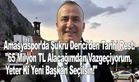 Amasyaspor'da Şükrü Derici'den Şok Karar: 65 Milyon TL'lik Alacağını Sildi