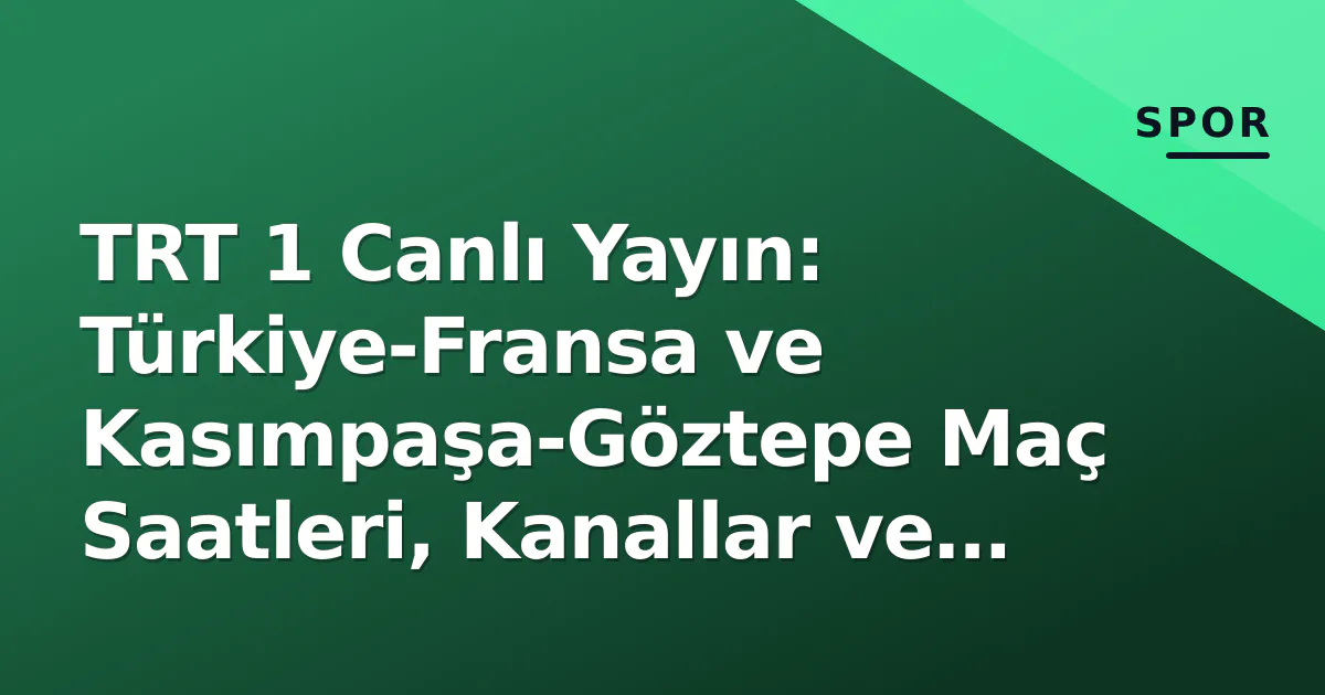 TRT 1 Canlı Yayın: Türkiye-Fransa ve Kasımpaşa-Göztepe Maç Saatleri, Kanallar ve İzleme Rehberi TRT 1 Canlı Yayın: Türkiye-Fransa ve Kasımpaşa-Göztepe Maç Saatleri, Kanallar ve İzleme Rehberi