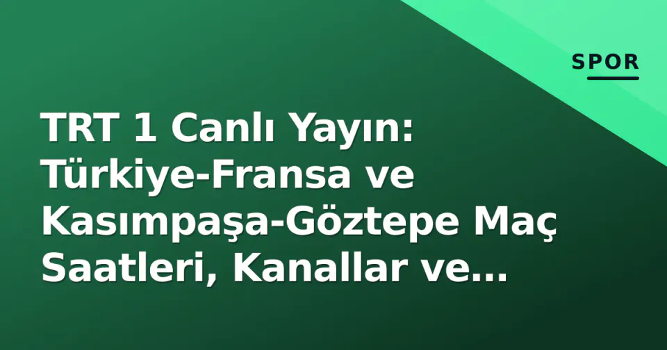 TRT 1 Canlı Yayın: Türkiye-Fransa ve Kasımpaşa-Göztepe Maç Saatleri, Kanallar ve İzleme Rehberi görseli