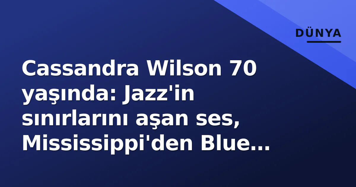 Cassandra Wilson 70 yaşında: Jazz'in sınırlarını aşan ses, Mississippi'den Blue Note'a uzanan yolculuk Cassandra Wilson 70 yaşında: Jazz'in sınırlarını aşan ses, Mississippi'den Blue Note'a uzanan yolculuk