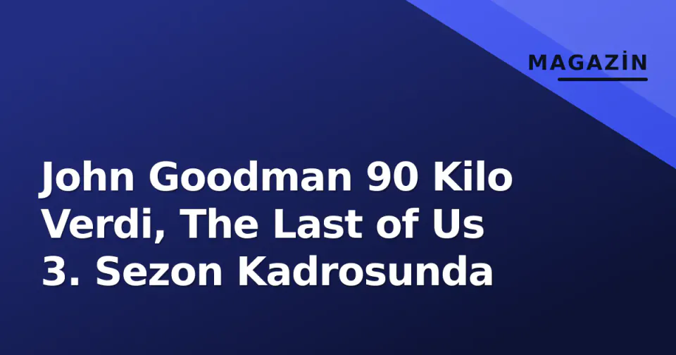 John Goodman 90 Kilo Verdi, The Last of Us 3. Sezon Kadrosunda görseli