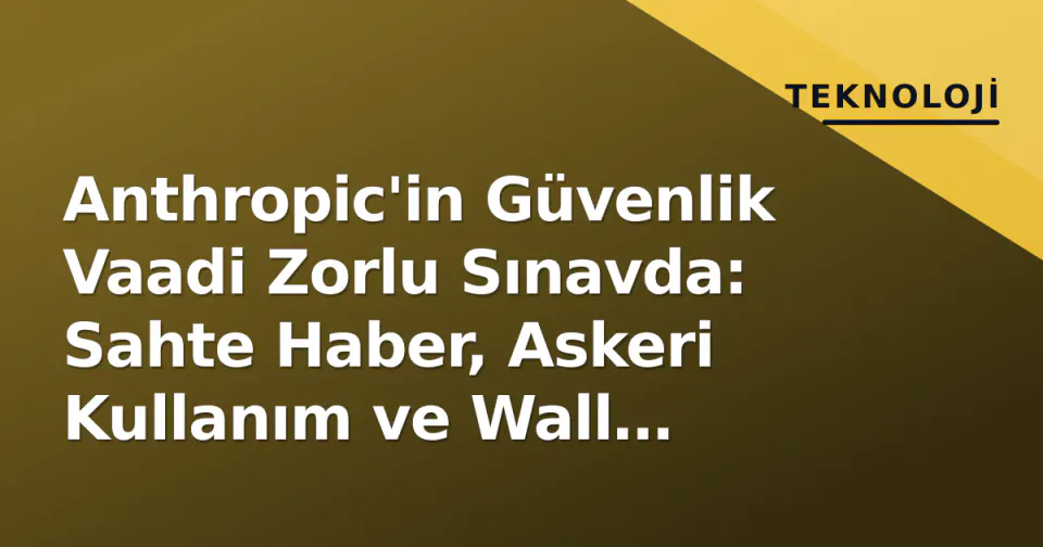 Anthropic'in Güvenlik Vaadi Zorlu Sınavda: Sahte Haber, Askeri Kullanım ve Wall Street Baskısı görseli