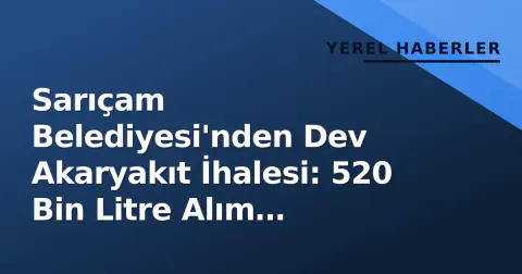 Sarıçam Belediyesi'nden Dev Akaryakıt İhalesi: 520 Bin Litre Alım Yapılacak