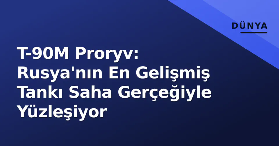 T-90M Proryv: Rusya'nın En Gelişmiş Tankı Saha Gerçeğiyle Yüzleşiyor görseli