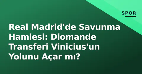 Real Madrid'de Savunma Hamlesi: Diomande Transferi Vinicius'un Yolunu Açar mı?