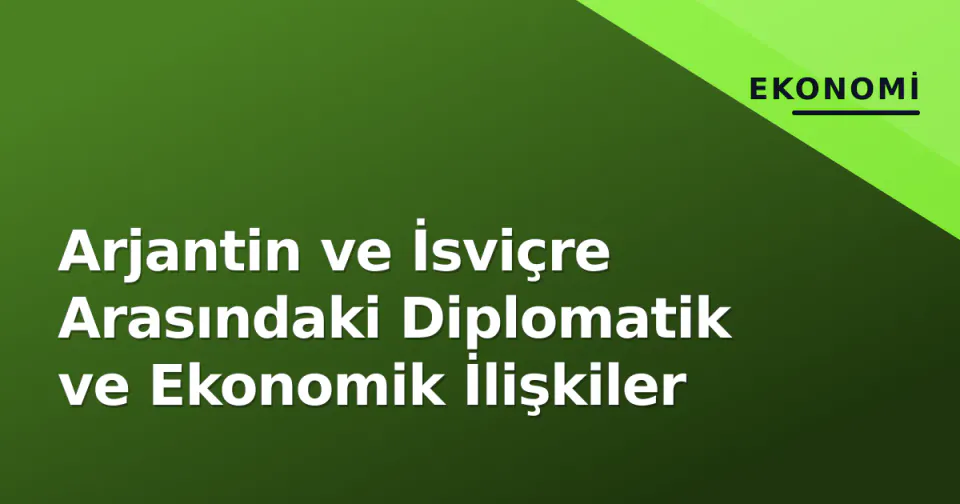Arjantin ve İsviçre Arasındaki Diplomatik ve Ekonomik İlişkiler görseli