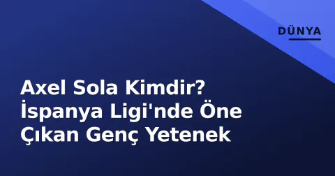 Axel Sola Kimdir? İspanya Ligi'nde Öne Çıkan Genç Yetenek