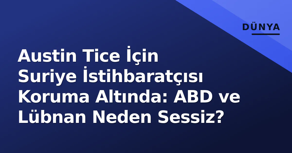 Austin Tice İçin Suriye İstihbaratçısı Koruma Altında: ABD ve Lübnan Neden Sessiz? Austin Tice İçin Suriye İstihbaratçısı Koruma Altında: ABD ve Lübnan Neden Sessiz?