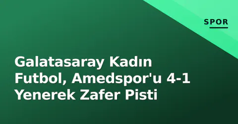 Galatasaray Kadın Futbol, Amedspor'u 4-1 Yenerek Zafer Pisti