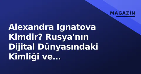 Alexandra Ignatova Kimdir? Rusya'nın Dijital Dünyasındaki Kimliği ve Faaliyetleri