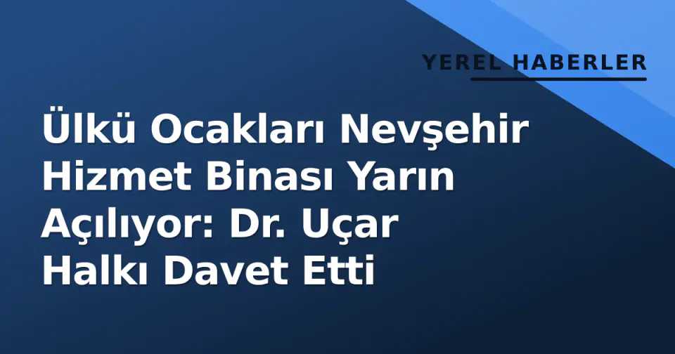 Ülkü Ocakları Nevşehir Hizmet Binası Yarın Açılıyor: Dr. Uçar Halkı Davet Etti görseli