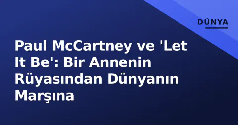 Paul McCartney ve 'Let It Be': Bir Annenin Rüyasından Dünyanın Marşına