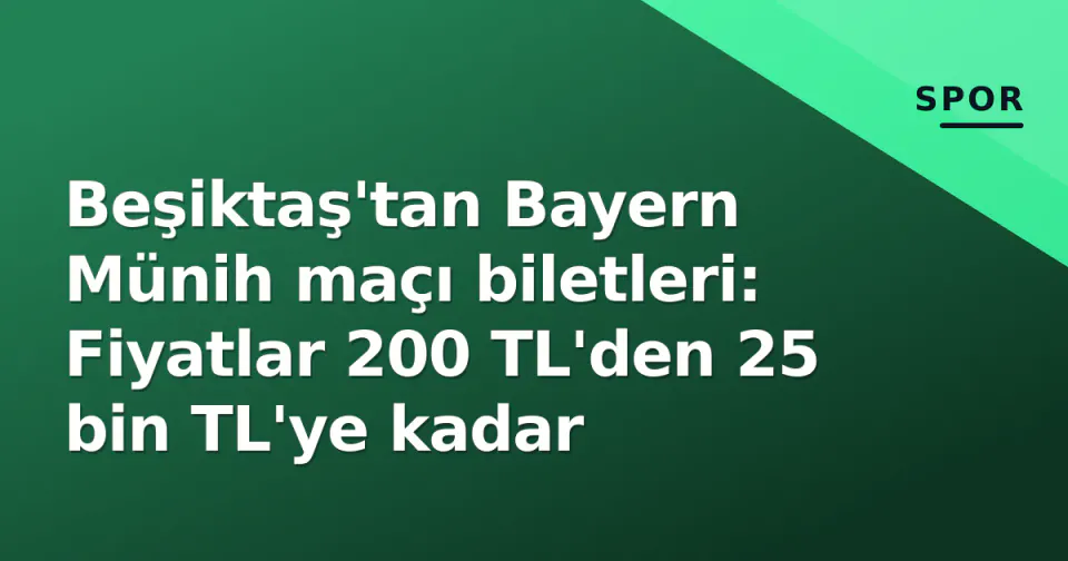 Beşiktaş'tan Bayern Münih maçı biletleri: Fiyatlar 200 TL'den 25 bin TL'ye kadar görseli