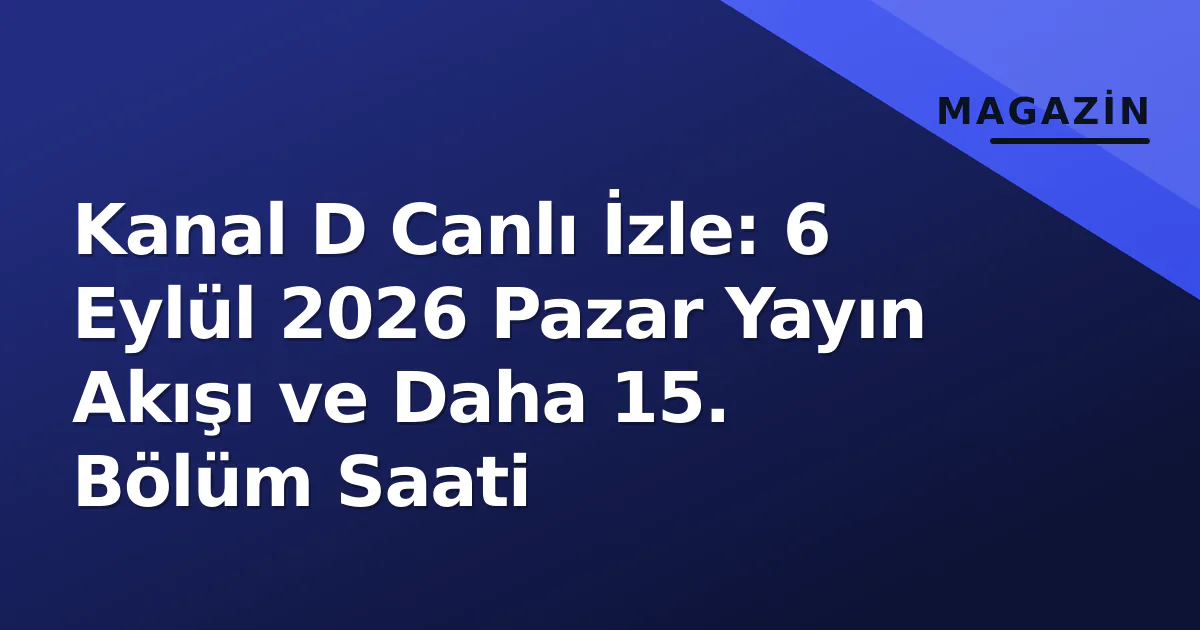 Kanal D Canlı İzle: 6 Eylül 2026 Pazar Yayın Akışı ve Daha 15. Bölüm Saati Kanal D Canlı İzle: 6 Eylül 2026 Pazar Yayın Akışı ve Daha 15. Bölüm Saati