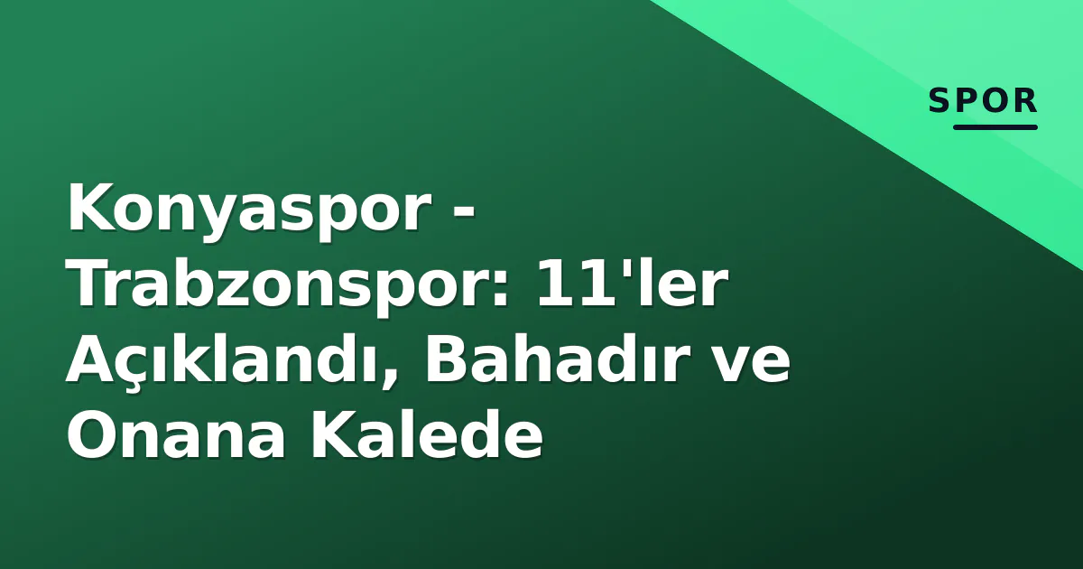 Konyaspor - Trabzonspor: 11'ler Açıklandı, Bahadır ve Onana Kalede Konyaspor - Trabzonspor: 11'ler Açıklandı, Bahadır ve Onana Kalede