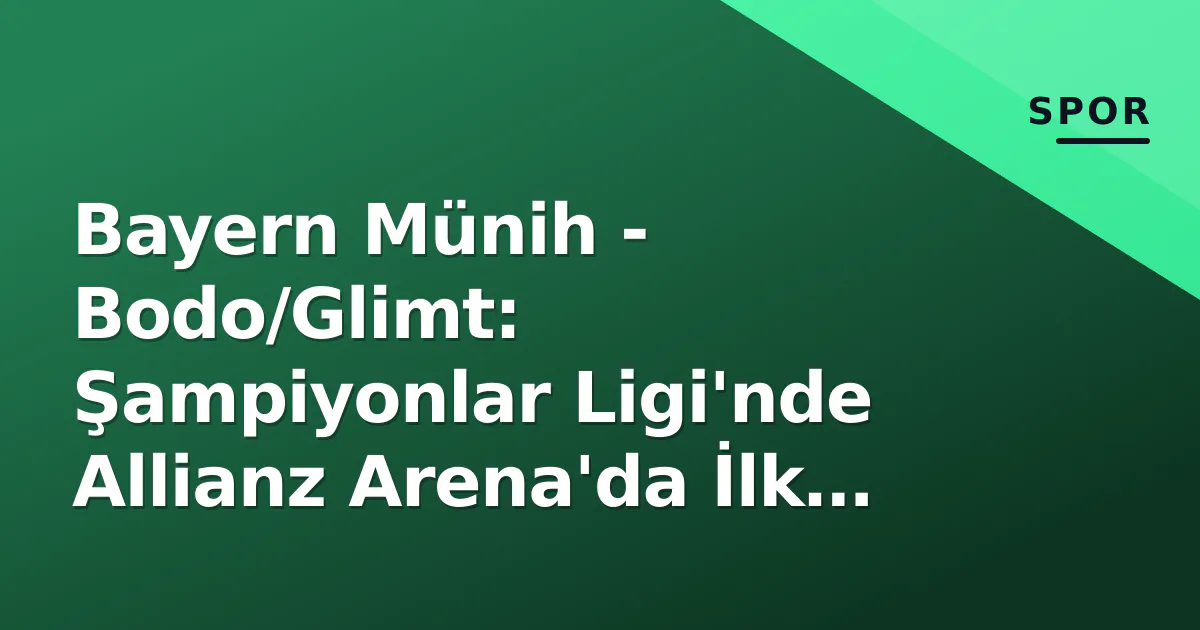 Bayern Münih-Bodo/Glimt maçı saat kaçta, hangi kanalda?