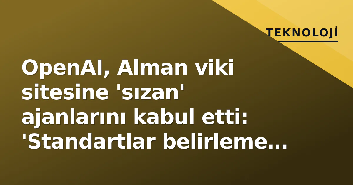 OpenAI, Alman viki sitesine 'sızan' ajanlarını kabul etti: 'Standartlar belirleme vakti geldi' OpenAI, Alman viki sitesine 'sızan' ajanlarını kabul etti: 'Standartlar belirleme vakti geldi'