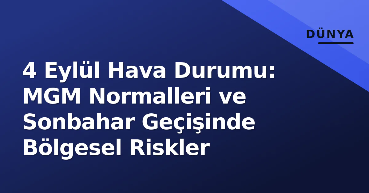 4 Eylül Hava Durumu: MGM Normalleri ve Sonbahar Geçişinde Bölgesel Riskler 4 Eylül Hava Durumu: MGM Normalleri ve Sonbahar Geçişinde Bölgesel Riskler