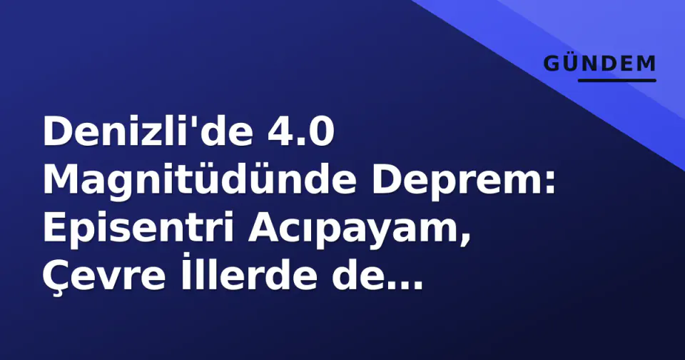Denizli'de 4.0 Magnitüdünde Deprem: Episentri Acıpayam, Çevre İllerde de Hissedildi görseli
