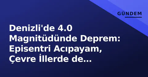 Denizli'de 4.0 Magnitüdünde Deprem: Episentri Acıpayam, Çevre İllerde de Hissedildi