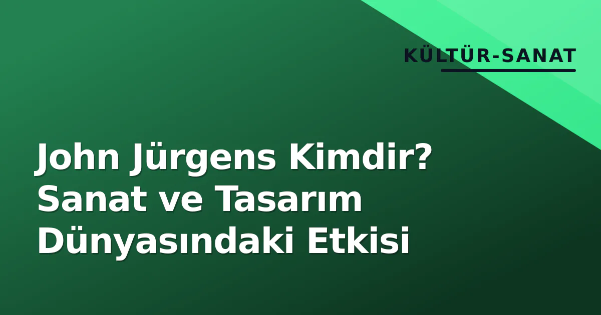 John Jürgens Kimdir? Sanat ve Tasarım Dünyasındaki Etkisi John Jürgens Kimdir? Sanat ve Tasarım Dünyasındaki Etkisi