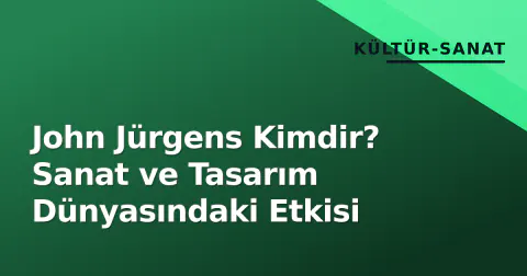 John Jürgens Kimdir? Sanat ve Tasarım Dünyasındaki Etkisi