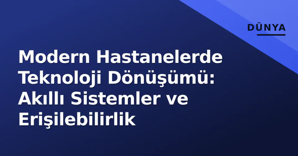Modern Hastanelerde Teknoloji Dönüşümü: Akıllı Sistemler ve Erişilebilirlik görseli