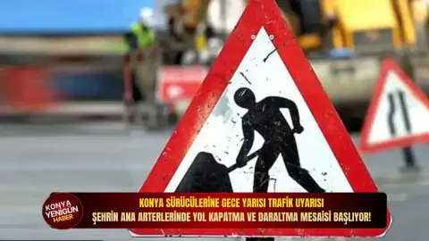Konya'da Trafik Alarmı: AKOM'dan Kritik Yol Kapatma ve Daraltma Duyurusu