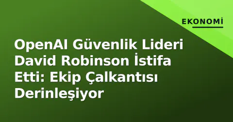 OpenAI Güvenlik Lideri David Robinson İstifa Etti: Ekip Çalkantısı Derinleşiyor