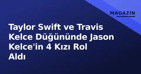 Taylor Swift ve Travis Kelce Düğününde Jason Kelce'in 4 Kızı Rol Aldı