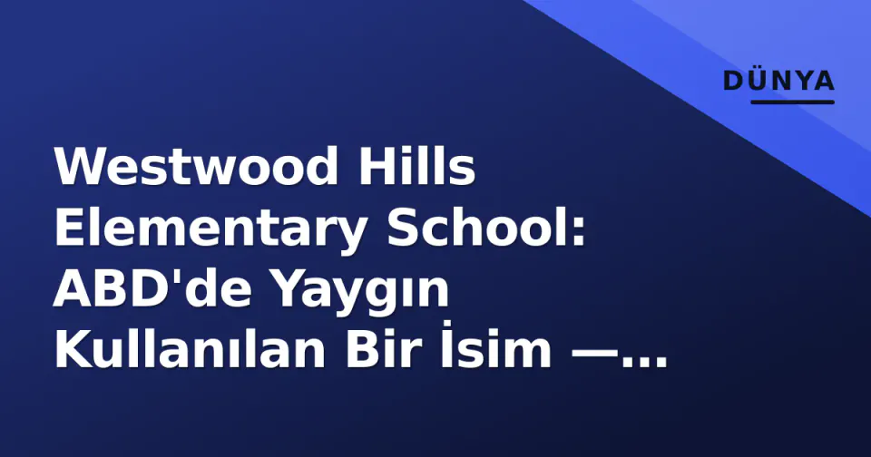 Westwood Hills Elementary School: ABD'de Yaygın Kullanılan Bir İsim — Doğru Okulu Nasıl Bulursunuz? görseli