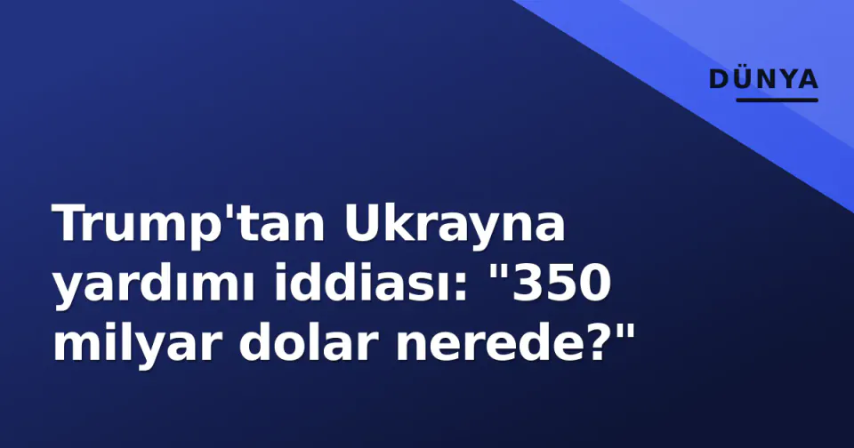 Trump'tan Ukrayna yardımı iddiası: "350 milyar dolar nerede?" görseli