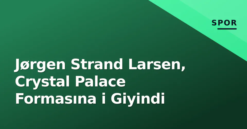 Jørgen Strand Larsen, Crystal Palace Formasına i Giyindi görseli